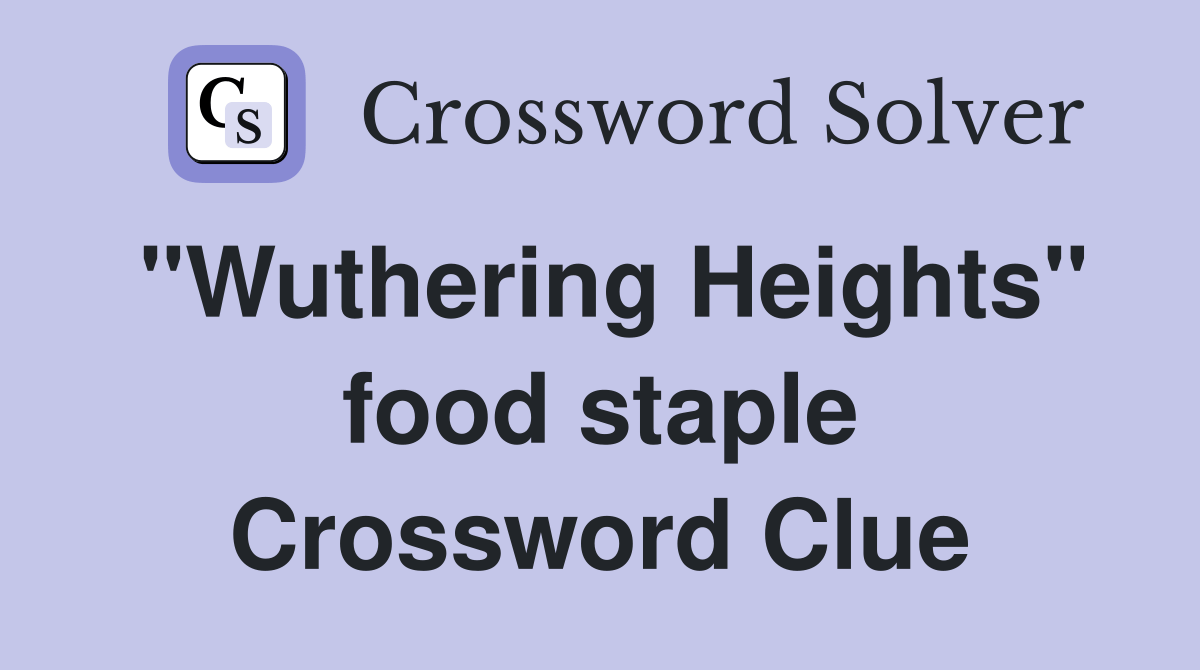 "Wuthering Heights" food staple Crossword Clue Answers Crossword Solver
